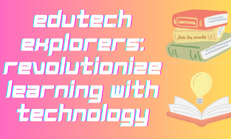 Edutech Explorers: Revolutionize Learning With Technology