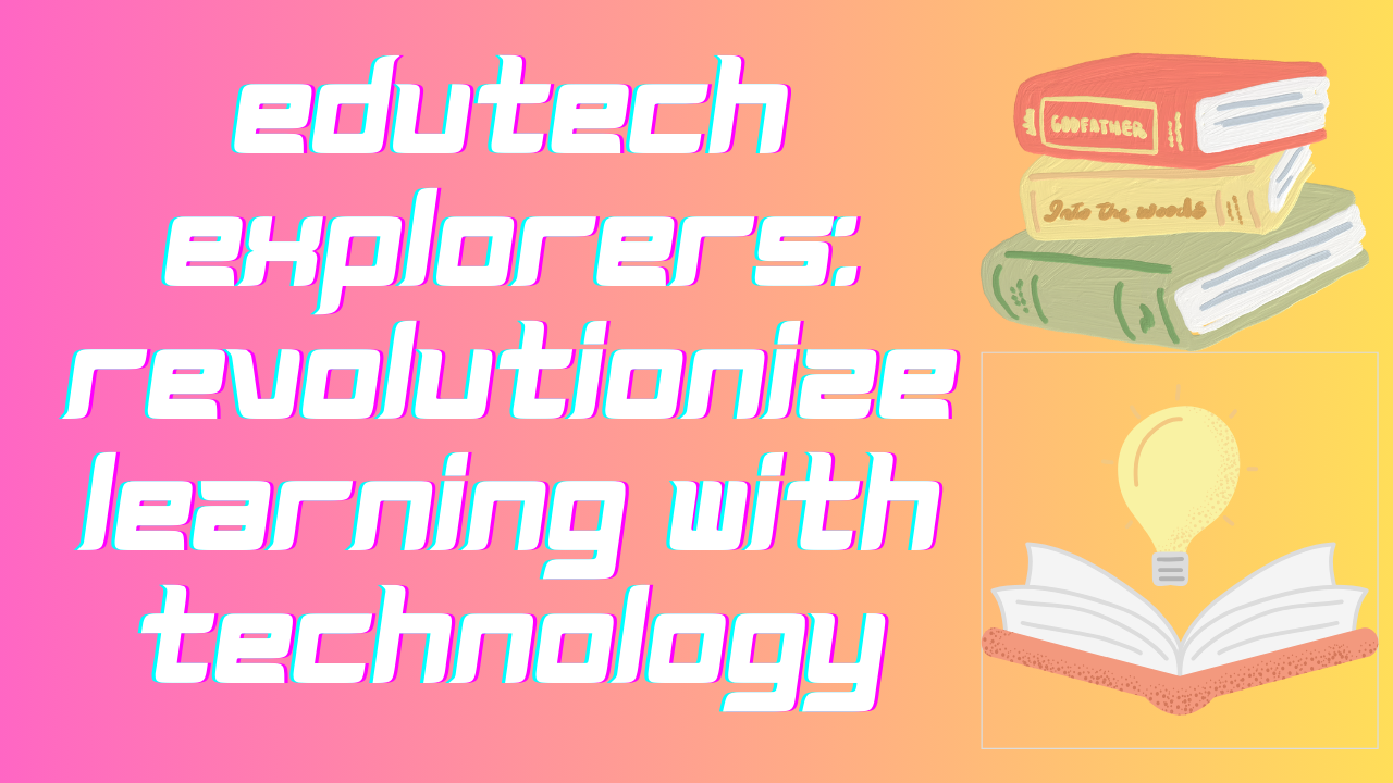 Edutech Explorers: Revolutionize Learning With Technology