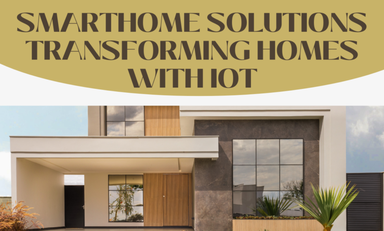 Smarthome Solutions: Transforming Homes With Iot