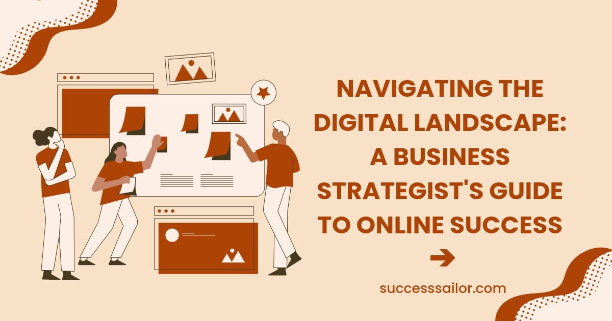 Navigating the Digital Landscape: A Business Strategist's Guide to Online Success