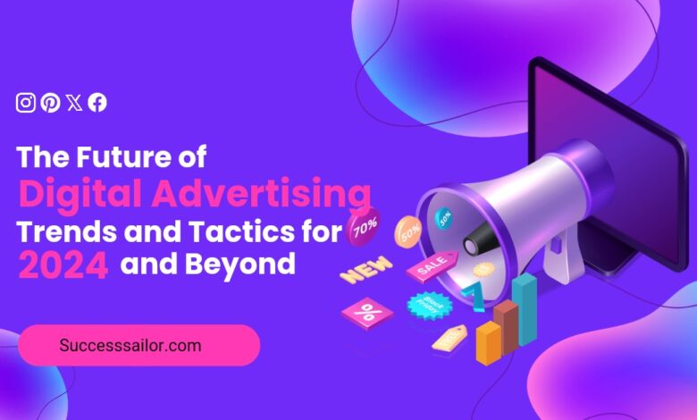 The Future of Digital Advertising: Trends and Tactics for 2024 and Beyond