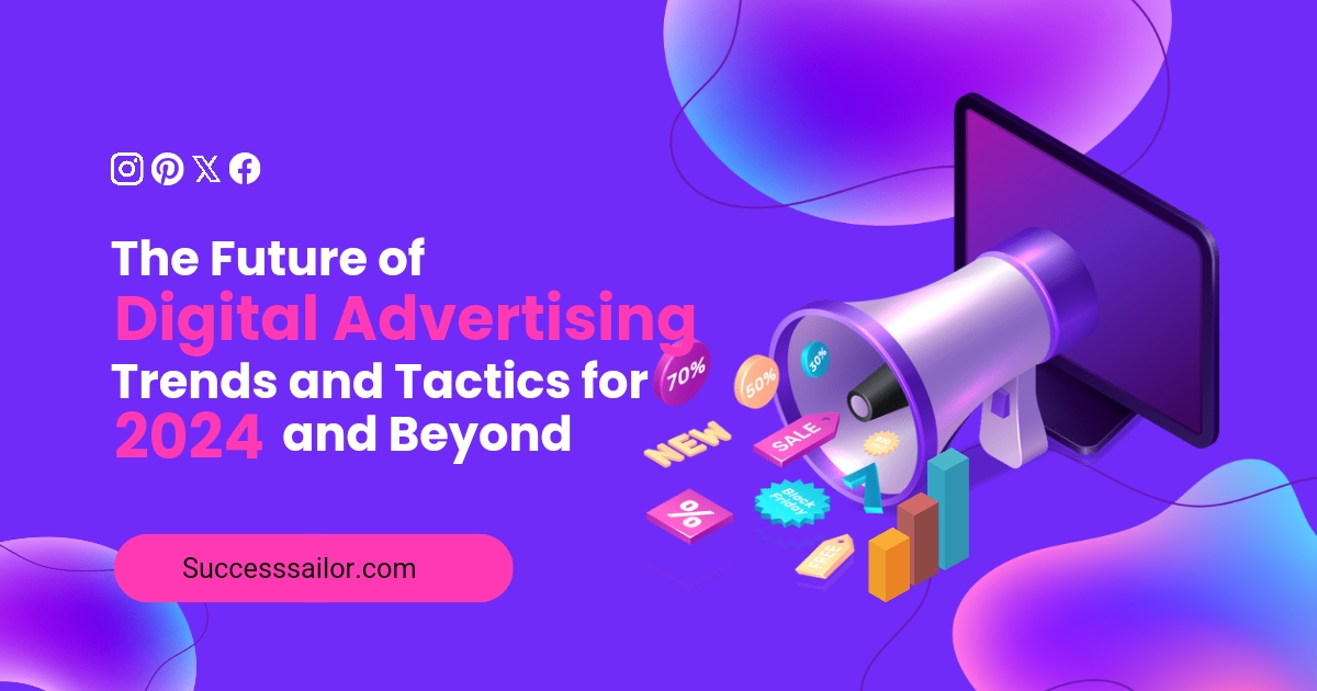 The Future of Digital Advertising: Trends and Tactics for 2024 and Beyond