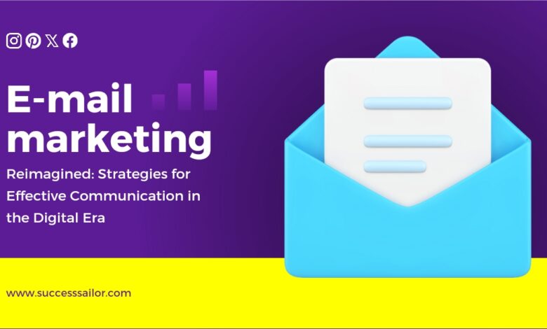 Email Marketing Reimagined: Strategies for Effective Communication in the Digital Era