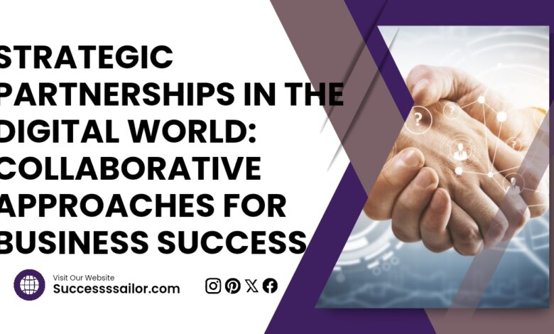 Strategic Partnerships in the Digital World: Collaborative Approaches for Business Success