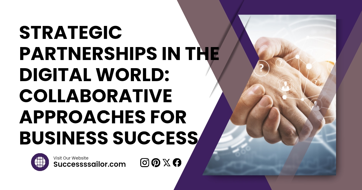 Strategic Partnerships in the Digital World: Collaborative Approaches for Business Success