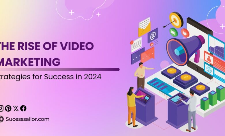 The Rise of Video Marketing: Strategies for Success in 2024