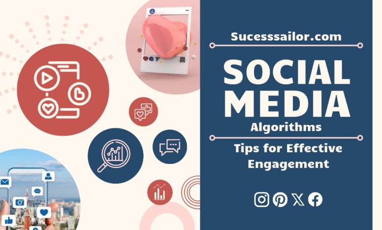 Navigating Social Media Algorithms: Tips for Effective Engagement