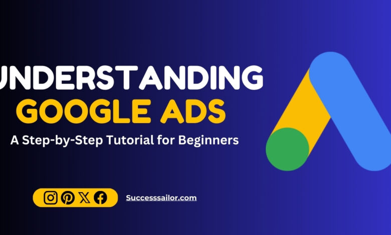 Understanding Google Ads: A Step-by-Step Tutorial for Beginners