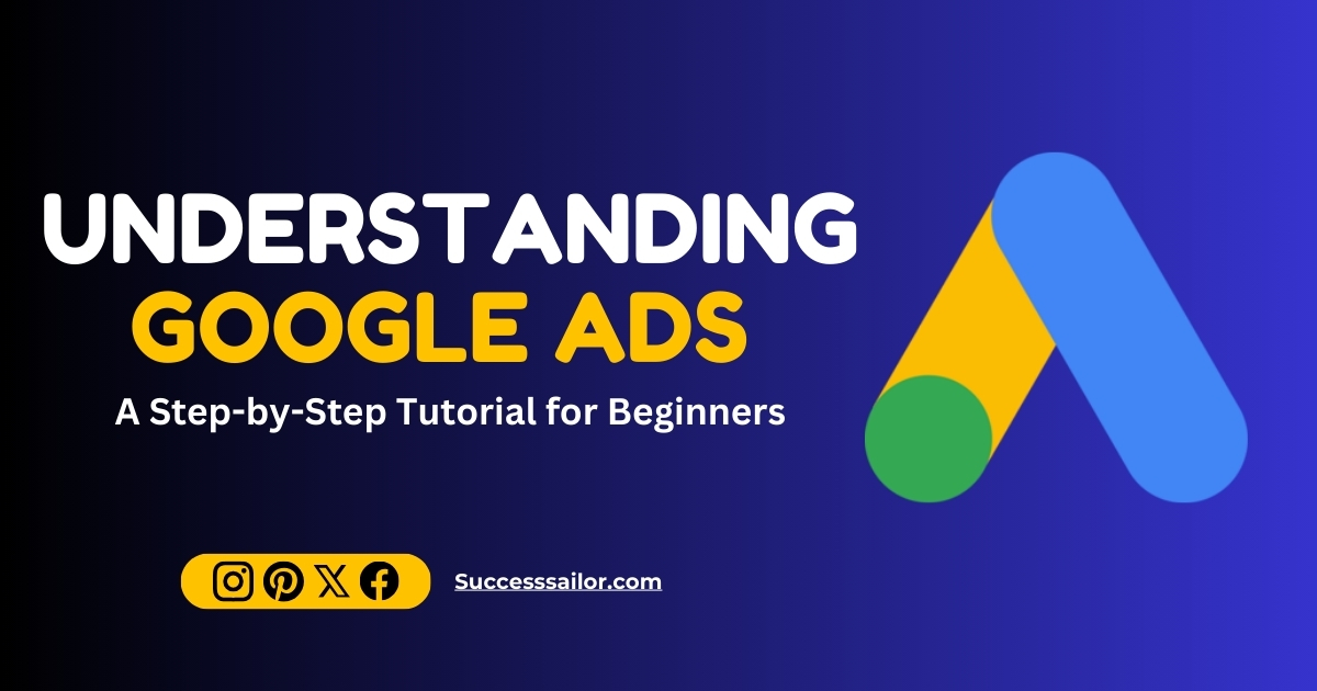 Understanding Google Ads: A Step-by-Step Tutorial for Beginners