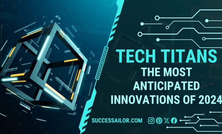 Tech Titans: The Most Anticipated Innovations of 2024